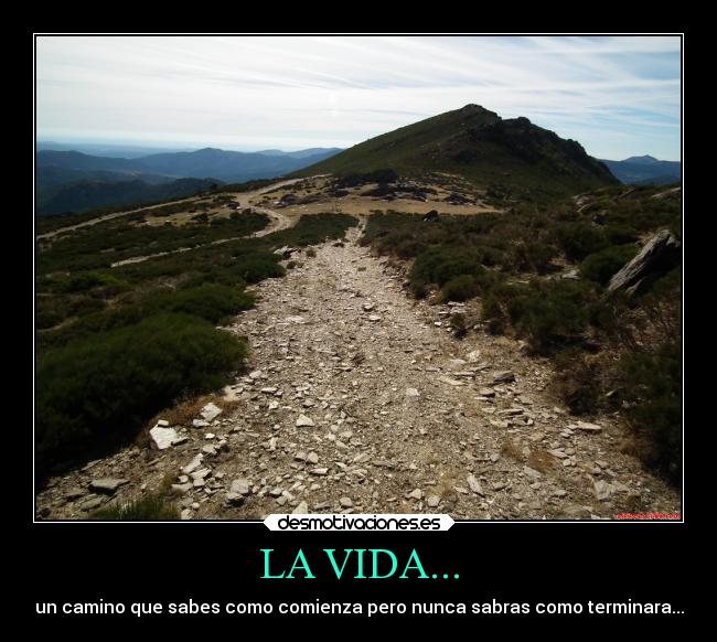 LA VIDA... - un camino que sabes como comienza pero nunca sabras como terminara...