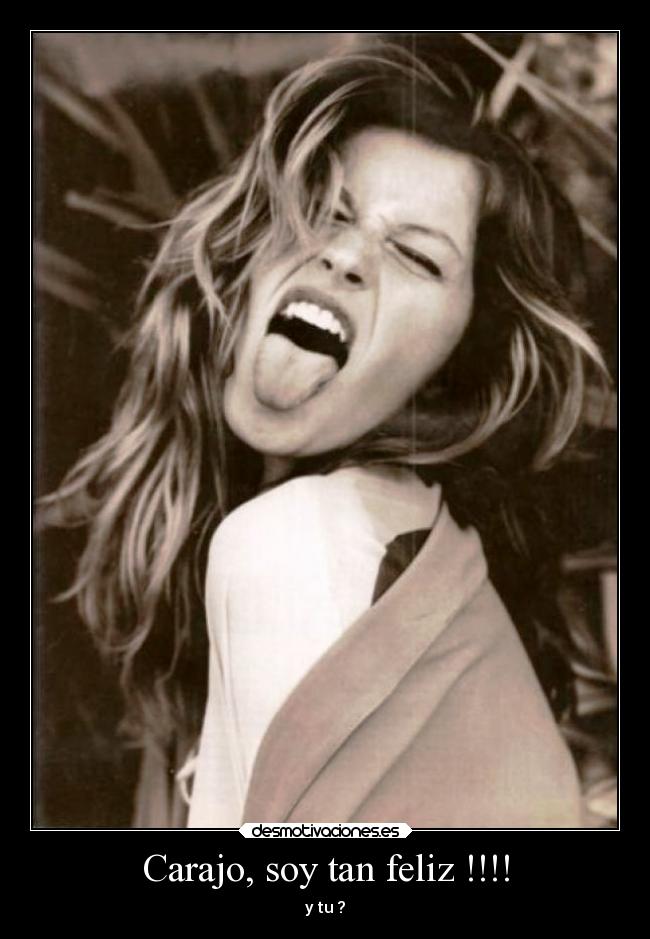 Carajo, soy tan feliz !!!! - y tu ?