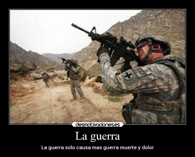 La guerra - La guerra solo causa mas guerra muerte y dolor