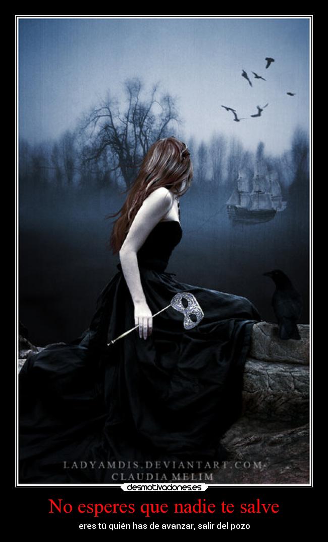 No esperes que nadie te salve - eres tú quién has de avanzar, salir del pozo