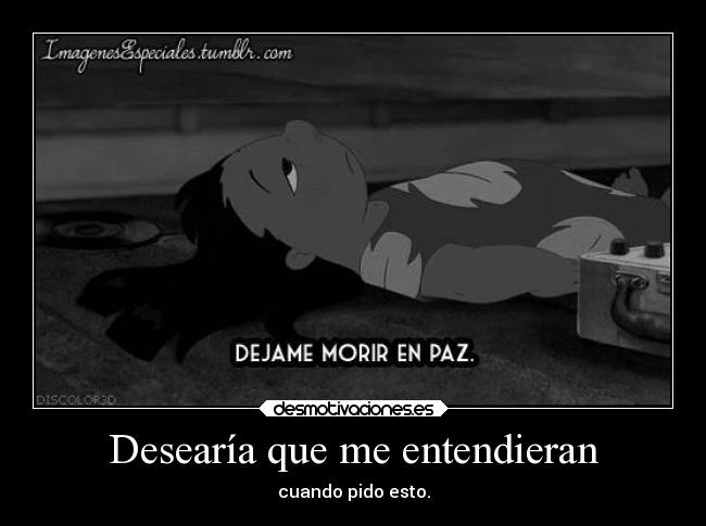 Desearía que me entendieran - cuando pido esto.