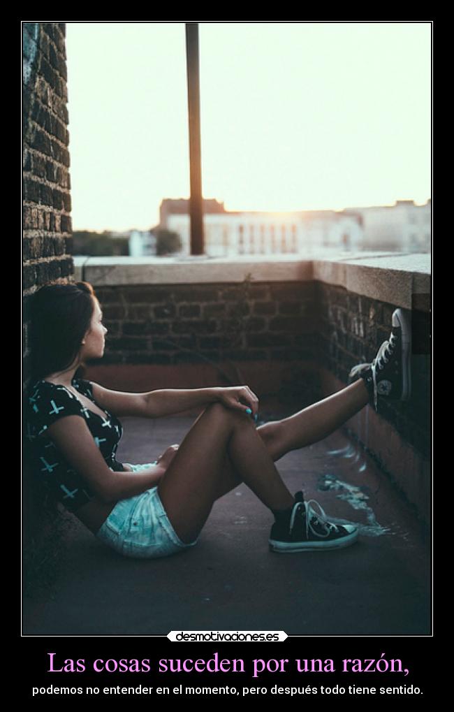 Las cosas suceden por una razón, - 