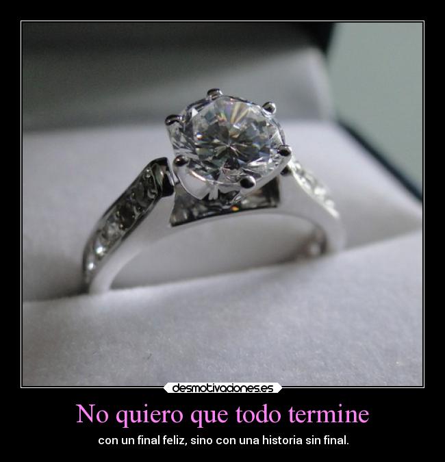 No quiero que todo termine - con un final feliz, sino con una historia sin final.