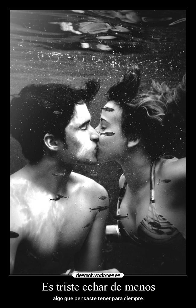 Es triste echar de menos - algo que pensaste tener para siempre.
