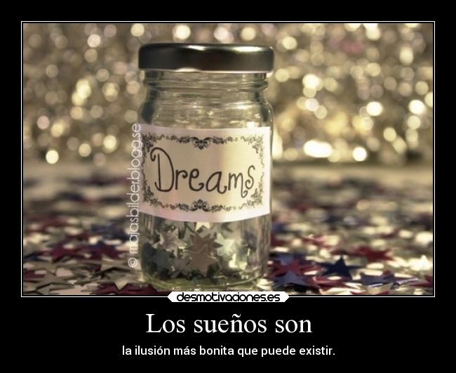 Los sueños son - la ilusión más bonita que puede existir.