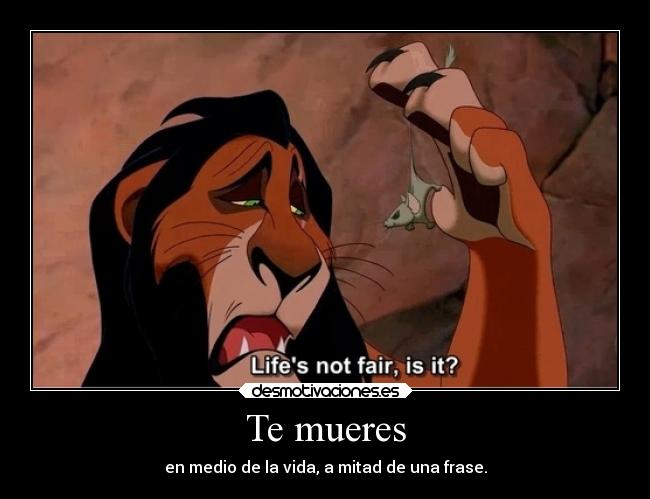 Te mueres - en medio de la vida, a mitad de una frase.