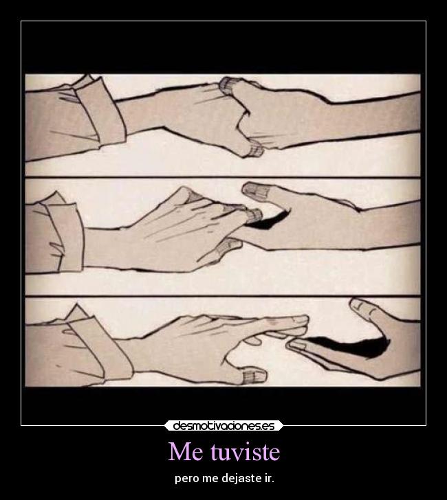 Me tuviste - pero me dejaste ir.