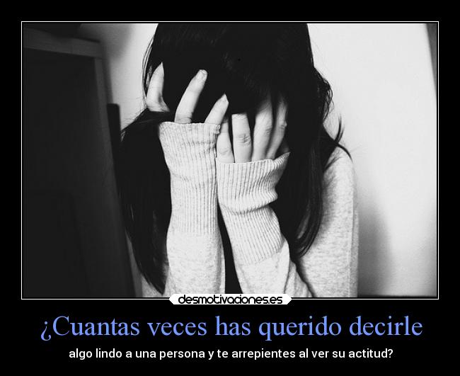 carteles cuantas veces querido decirle algo lindo personas arrepientes actituf desmotivaciones