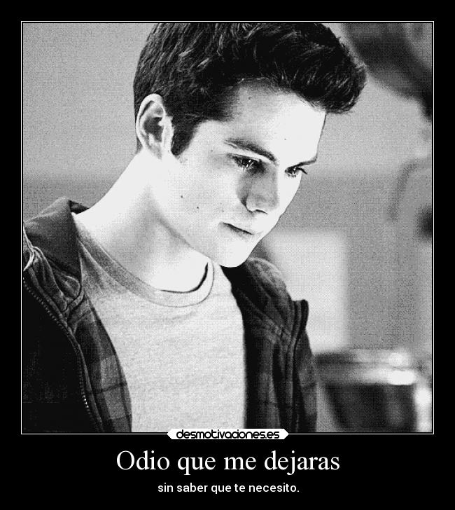 Odio que me dejaras - sin saber que te necesito.