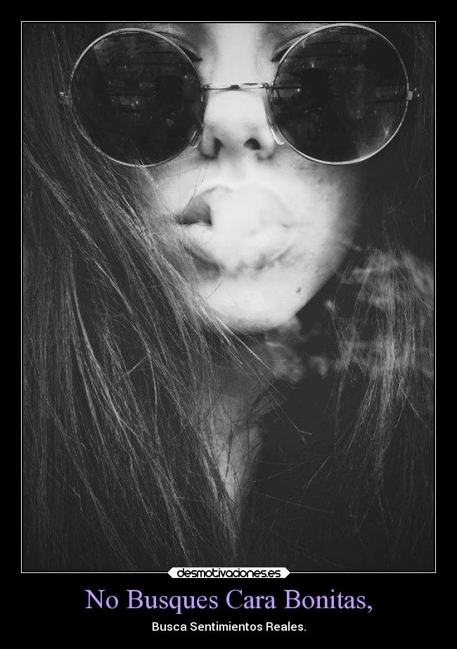 No Busques Cara Bonitas, - Busca Sentimientos Reales.