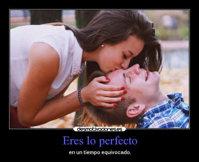 Eres lo perfecto - en un tiempo equivocado.