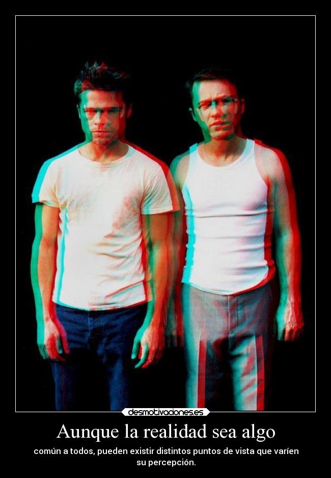 Aunque la realidad sea algo - común a todos, pueden existir distintos puntos de vista que varíen
su percepción.