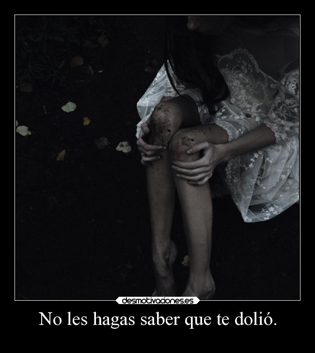 No les hagas saber que te dolió. -
