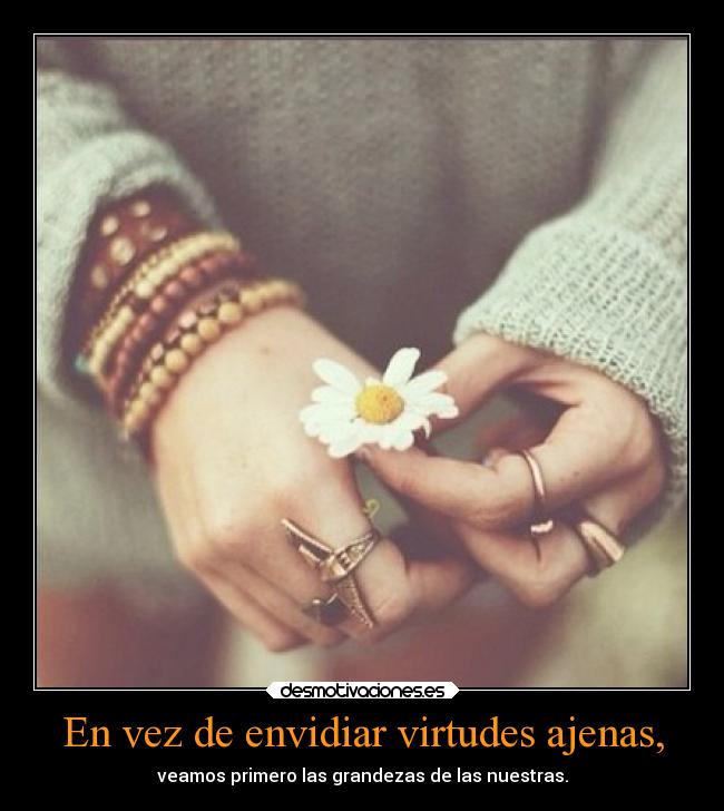 En vez de envidiar virtudes ajenas, - 