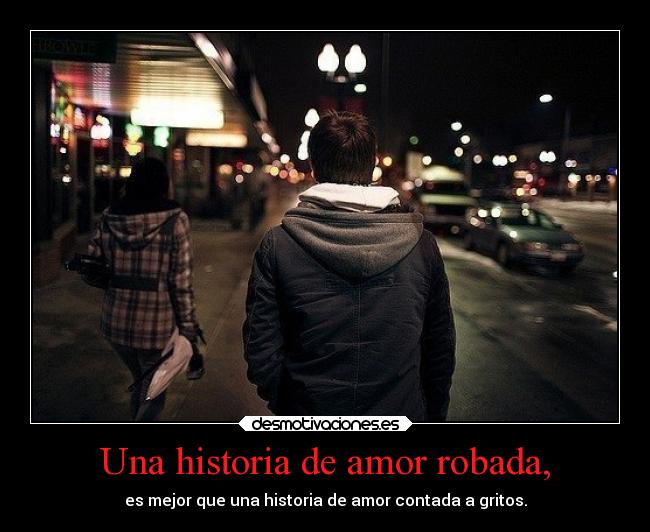 Una historia de amor robada, - es mejor que una historia de amor contada a gritos.