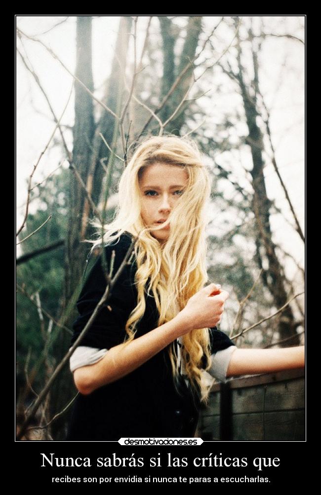 Nunca sabrás si las críticas que - recibes son por envidia si nunca te paras a escucharlas.