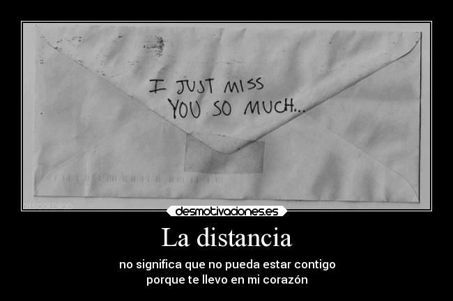 La distancia - no significa que no pueda estar contigo
porque te llevo en mi corazón