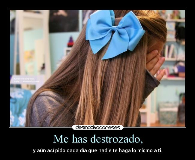 Me has destrozado, - 