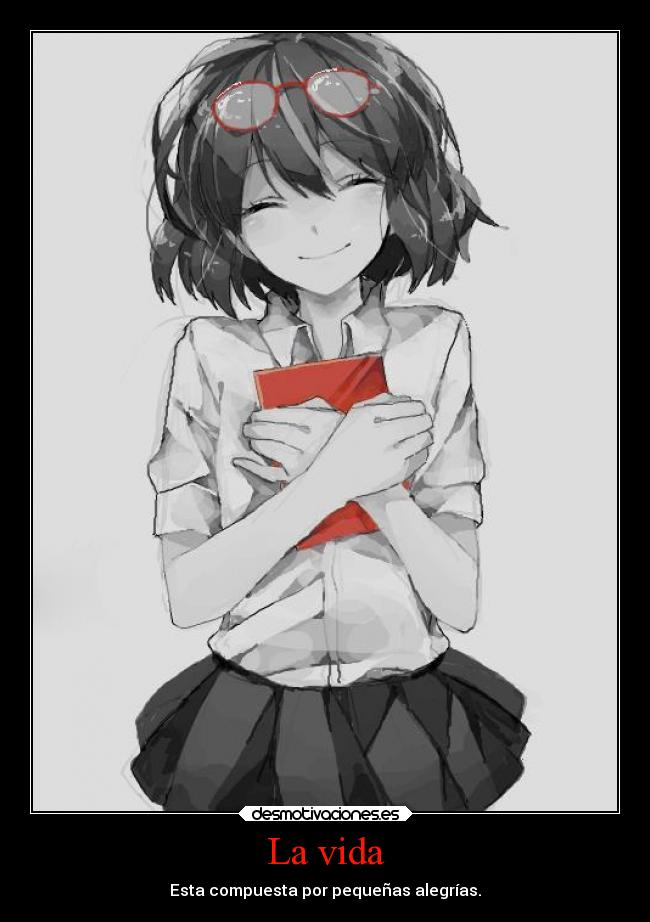 La vida - Esta compuesta por pequeñas alegrías.