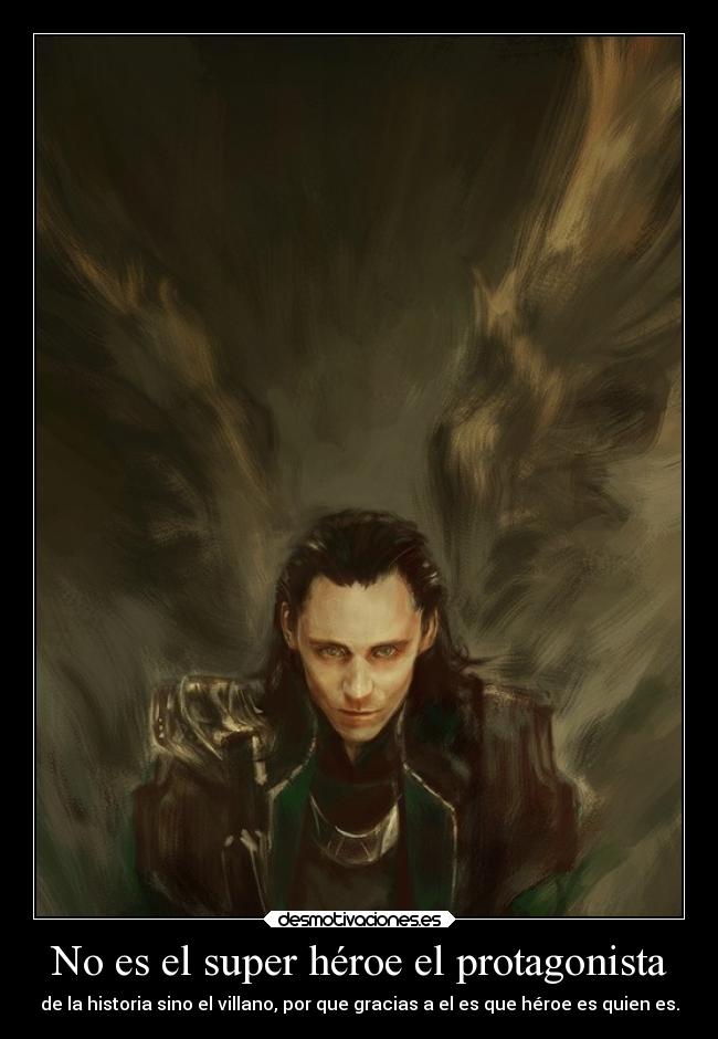 No es el super héroe el protagonista - de la historia sino el villano, por que gracias a el es que héroe es quien es.
