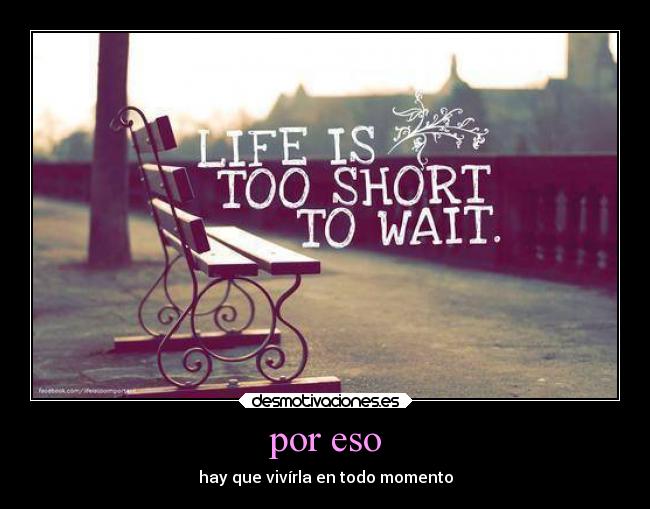 por eso - hay que vivírla en todo momento