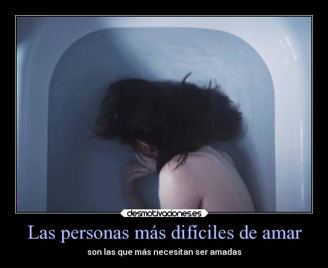 Las personas más difíciles de amar - son las que más necesitan ser amadas