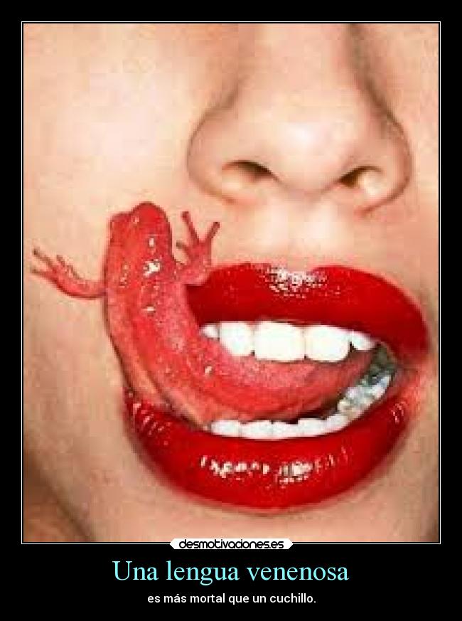 Una lengua venenosa - es más mortal que un cuchillo.