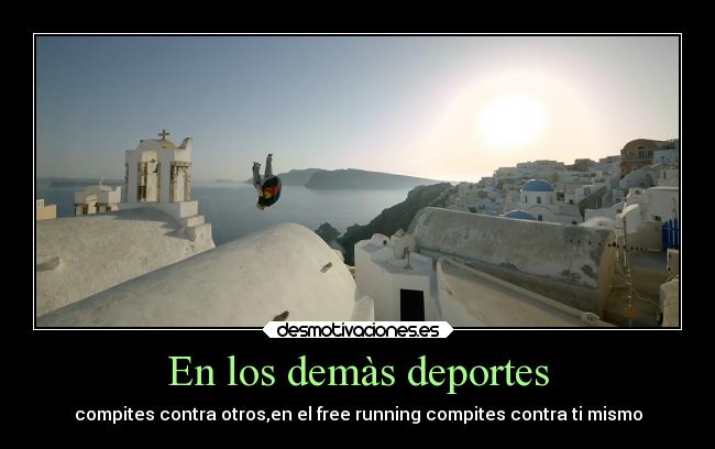 En los demàs deportes - compites contra otros,en el free running compites contra ti mismo