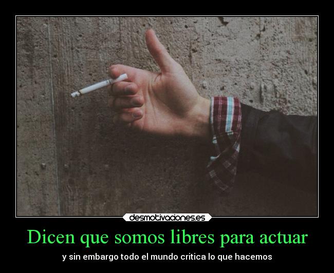 Dicen que somos libres para actuar -