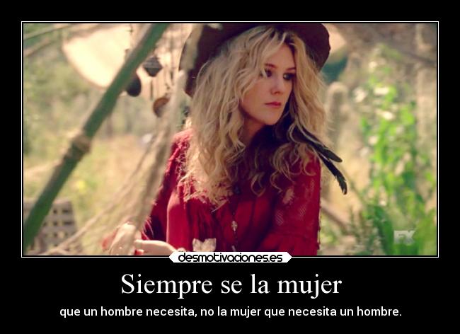 Siempre se la mujer - que un hombre necesita, no la mujer que necesita un hombre.