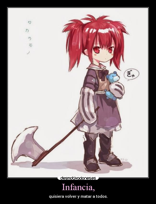 Infancia, - quisiera volver y matar a todos.