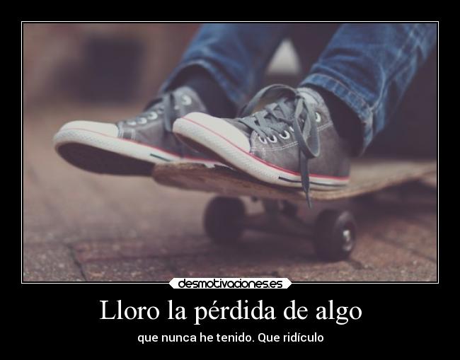 Lloro la pérdida de algo -