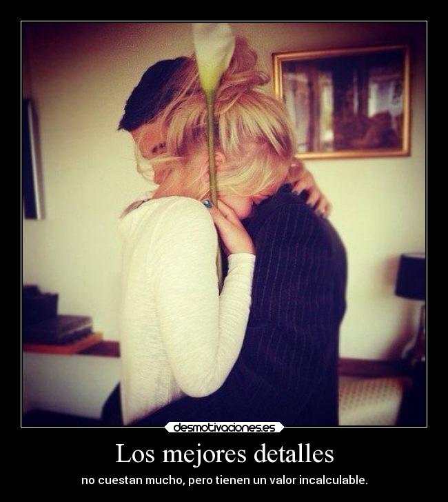 Los mejores detalles - no cuestan mucho, pero tienen un valor incalculable.
