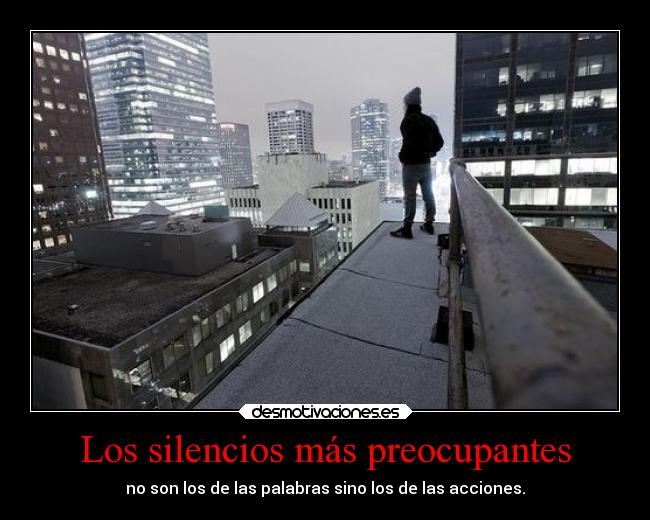 Los silencios más preocupantes - no son los de las palabras sino los de las acciones.