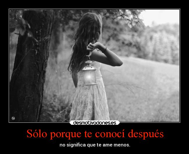Sólo porque te conocí después - 