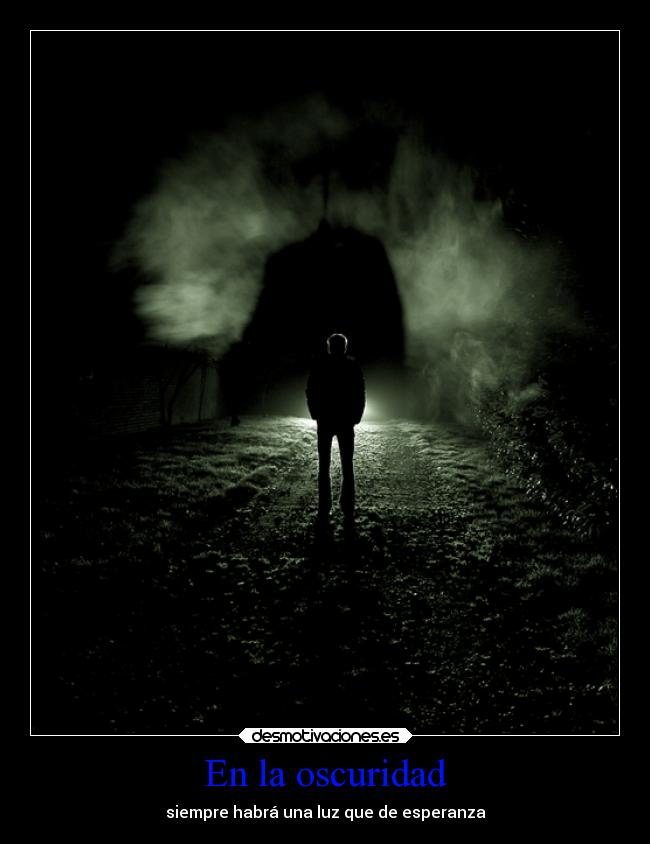 En la oscuridad - siempre habrá una luz que de esperanza