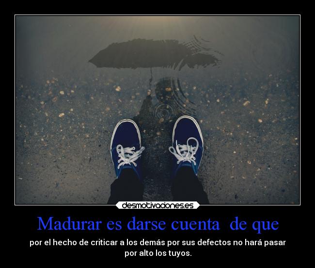 Madurar es darse cuenta  de que - 