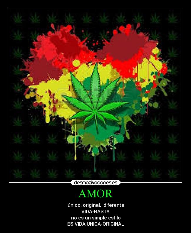 AMOR - único, original, diferente
VIDA-RASTA
no es un simple estilo
ES VIDA UNICA-ORIGINAL