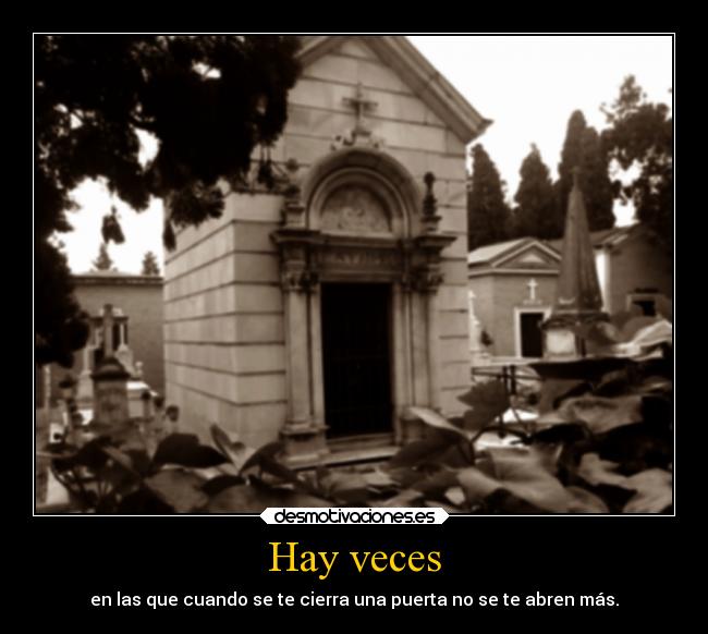 Hay veces - en las que cuando se te cierra una puerta no se te abren más.