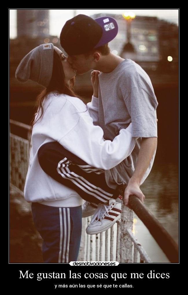 Me gustan las cosas que me dices - y más aún las que sé que te callas.
