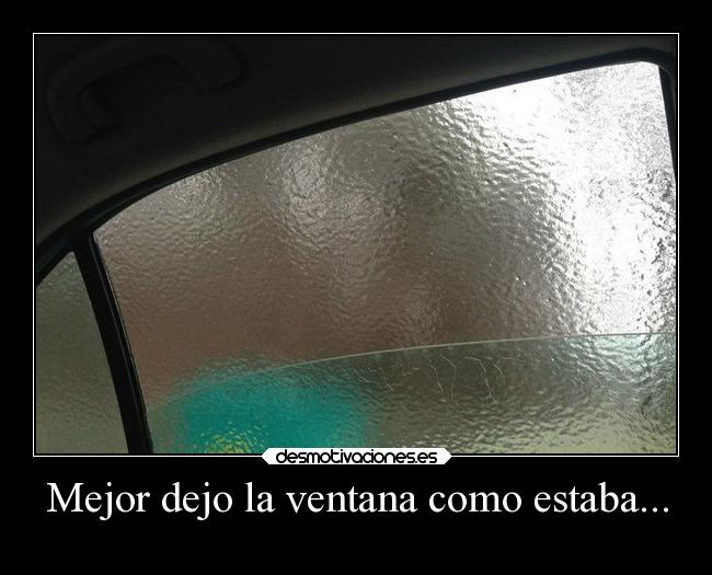 Mejor dejo la ventana como estaba... - 