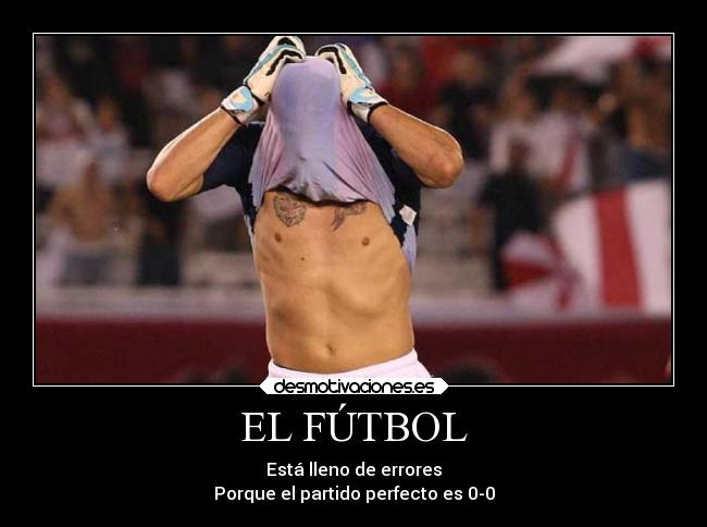 EL FÚTBOL - Está lleno de errores
Porque el partido perfecto es 0-0