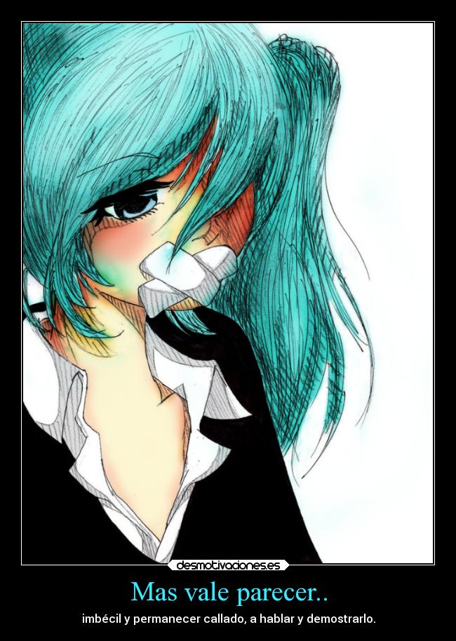 Mas vale parecer.. - imbécil y permanecer callado, a hablar y demostrarlo.