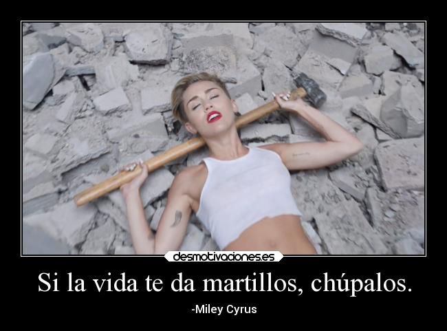 Si la vida te da martillos, chúpalos. - 