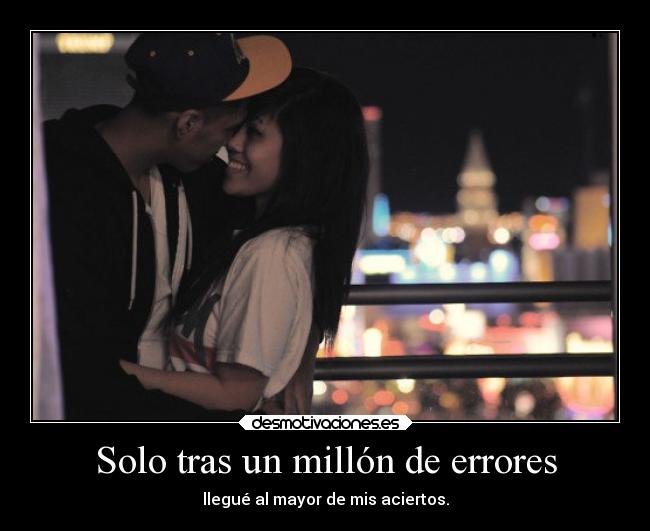 Solo tras un millón de errores - llegué al mayor de mis aciertos.