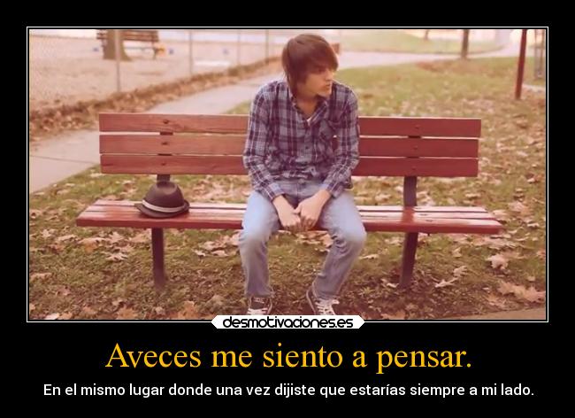 Aveces me siento a pensar. -