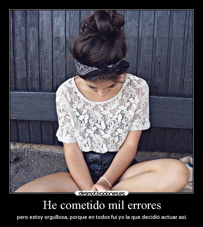 He cometido mil errores - pero estoy orgullosa, porque en todos fui yo la que decidió actuar así.