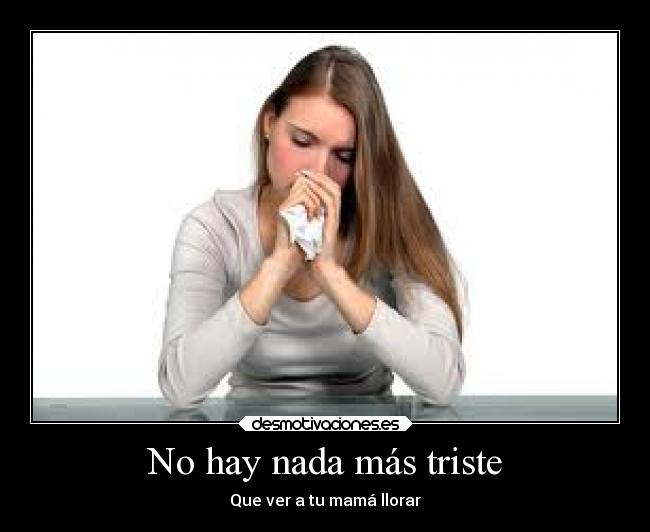No hay nada más triste - Que ver a tu mamá llorar