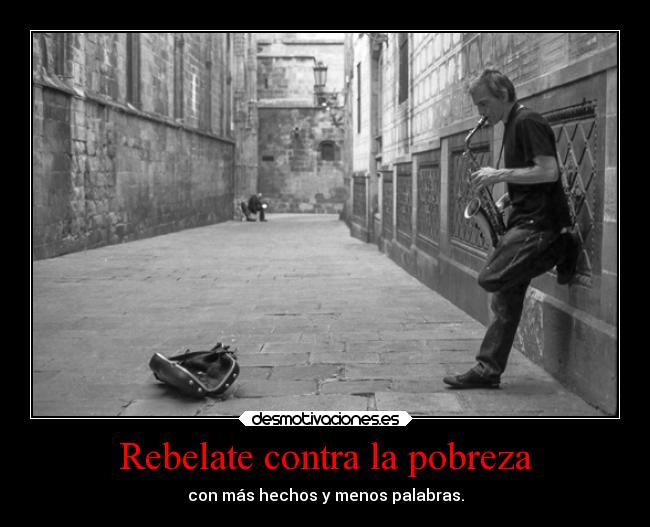 Rebelate contra la pobreza - con más hechos y menos palabras.