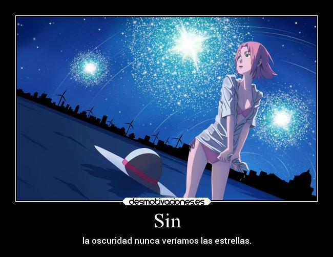 Sin - la oscuridad nunca veríamos las estrellas.